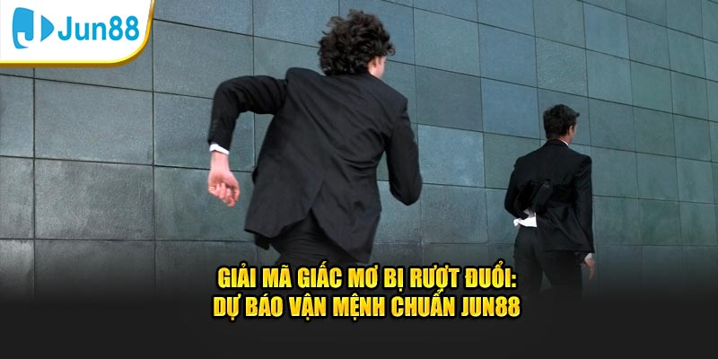 Giải Mã Giấc Mơ Bị Rượt Đuổi: Dự Báo Vận Mệnh Chuẩn Jun88 4 Giải mã giấc mơ bị rượt đuổi